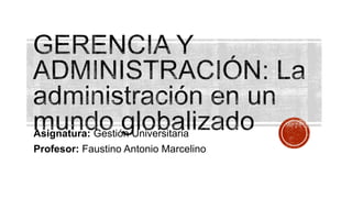 Asignatura: Gestión Universitaria
Profesor: Faustino Antonio Marcelino
 