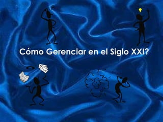 Cómo Gerenciar en el Siglo XXI? 