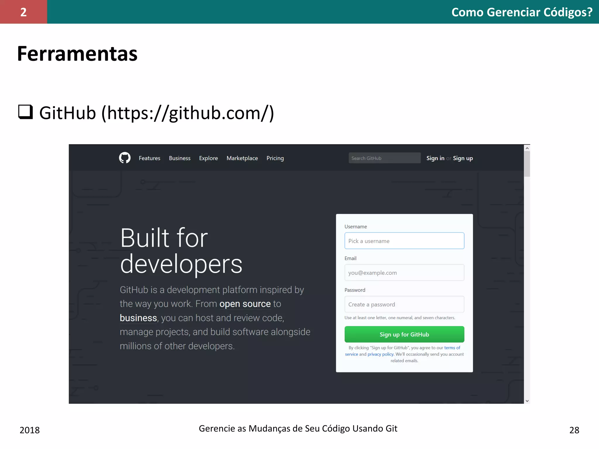 2018 Gerencie as Mudanças de Seu Código Usando Git 28
Ferramentas
 GitHub (https://github.com/)
Como Gerenciar Códigos?2
 