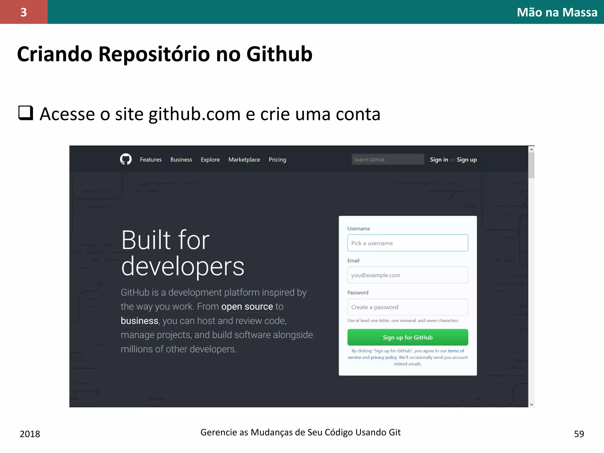 2018 Gerencie as Mudanças de Seu Código Usando Git 59
Mão na Massa3
Criando Repositório no Github
 Acesse o site github.com e crie uma conta
 