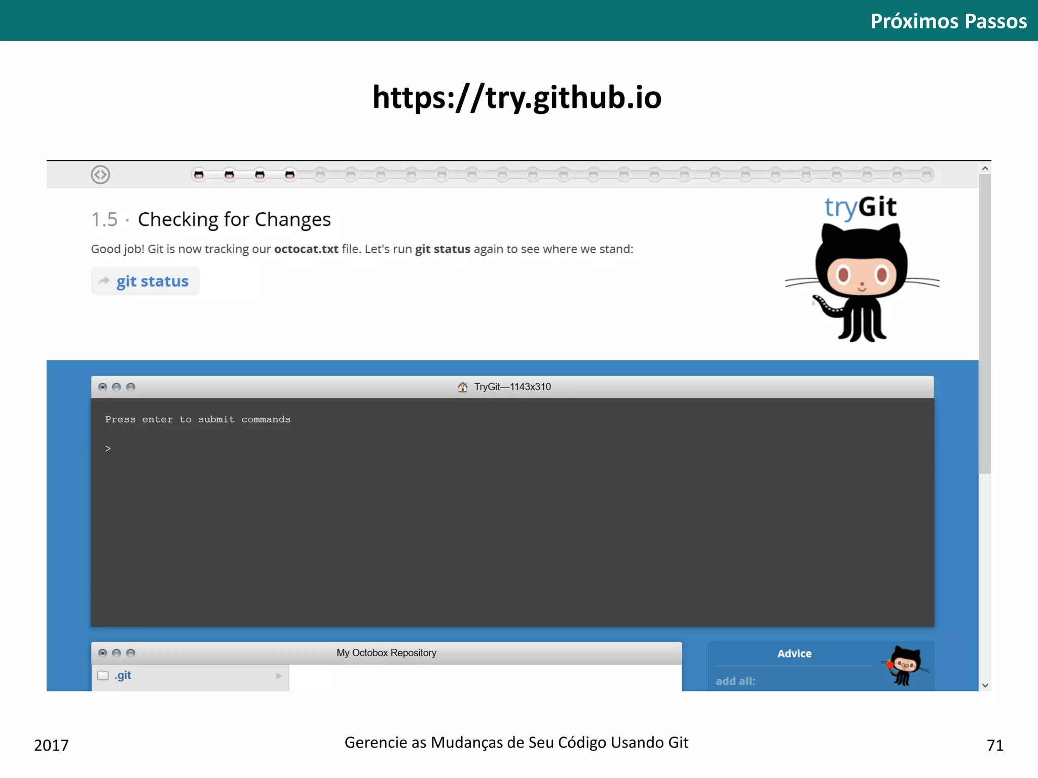 2017 Gerencie as Mudanças de Seu Código Usando Git 71
Próximos Passos
https://try.github.io
 