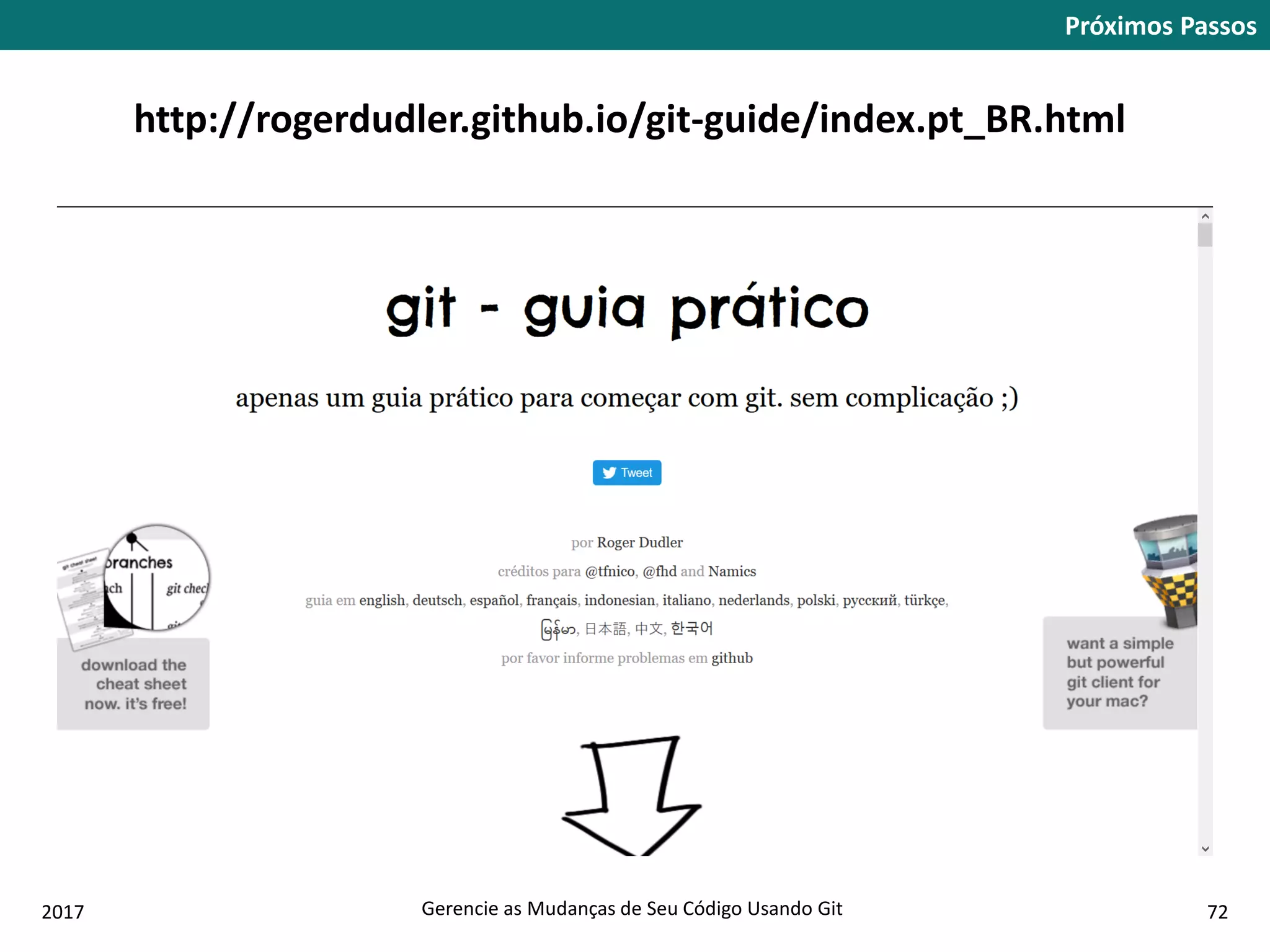 2017 Gerencie as Mudanças de Seu Código Usando Git 72
Próximos Passos
http://rogerdudler.github.io/git-guide/index.pt_BR.html
 