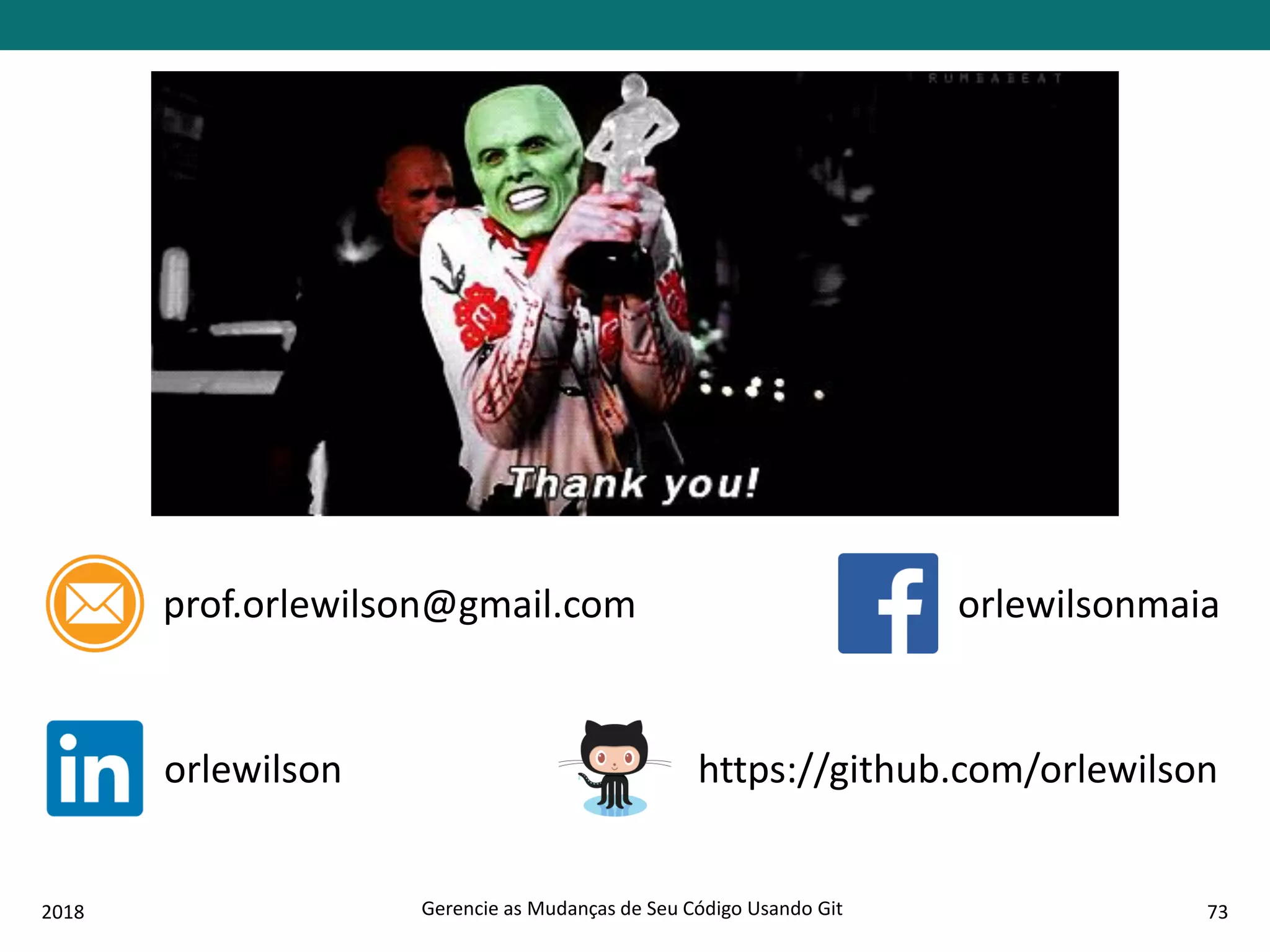 2018 Gerencie as Mudanças de Seu Código Usando Git 73
orlewilsonmaiaprof.orlewilson@gmail.com
https://github.com/orlewilsonorlewilson
 