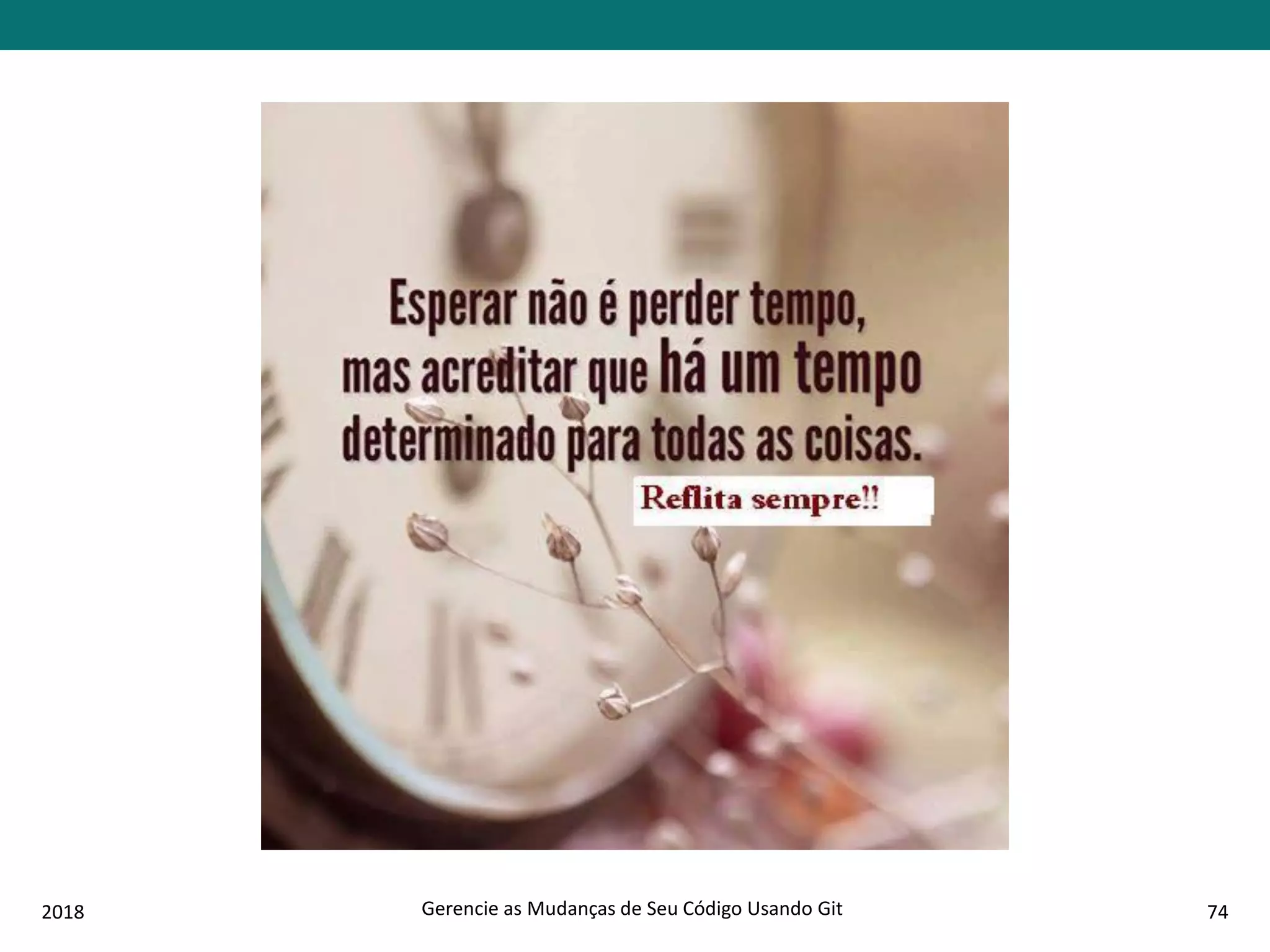 2018 Gerencie as Mudanças de Seu Código Usando Git 74
 