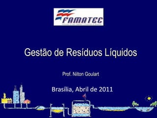 Brasília, Abril de 2011 Gestão de Resíduos Líquidos Prof. Nilton Goulart 