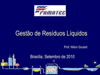 Brasília, Setembro de 2010 Gestão de Resíduos Líquidos Prof. Nilton Goulart 
