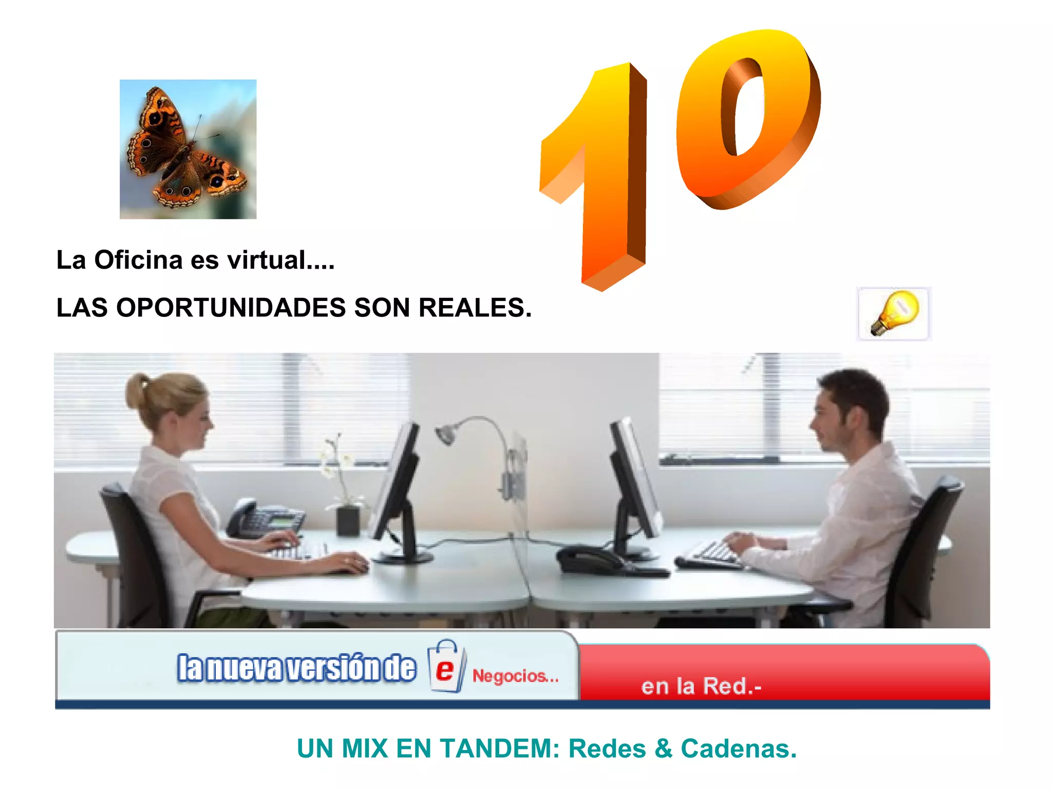10 La Oficina es virtual.... LAS OPORTUNIDADES SON REALES. UN MIX EN TANDEM: Redes & Cadenas. 