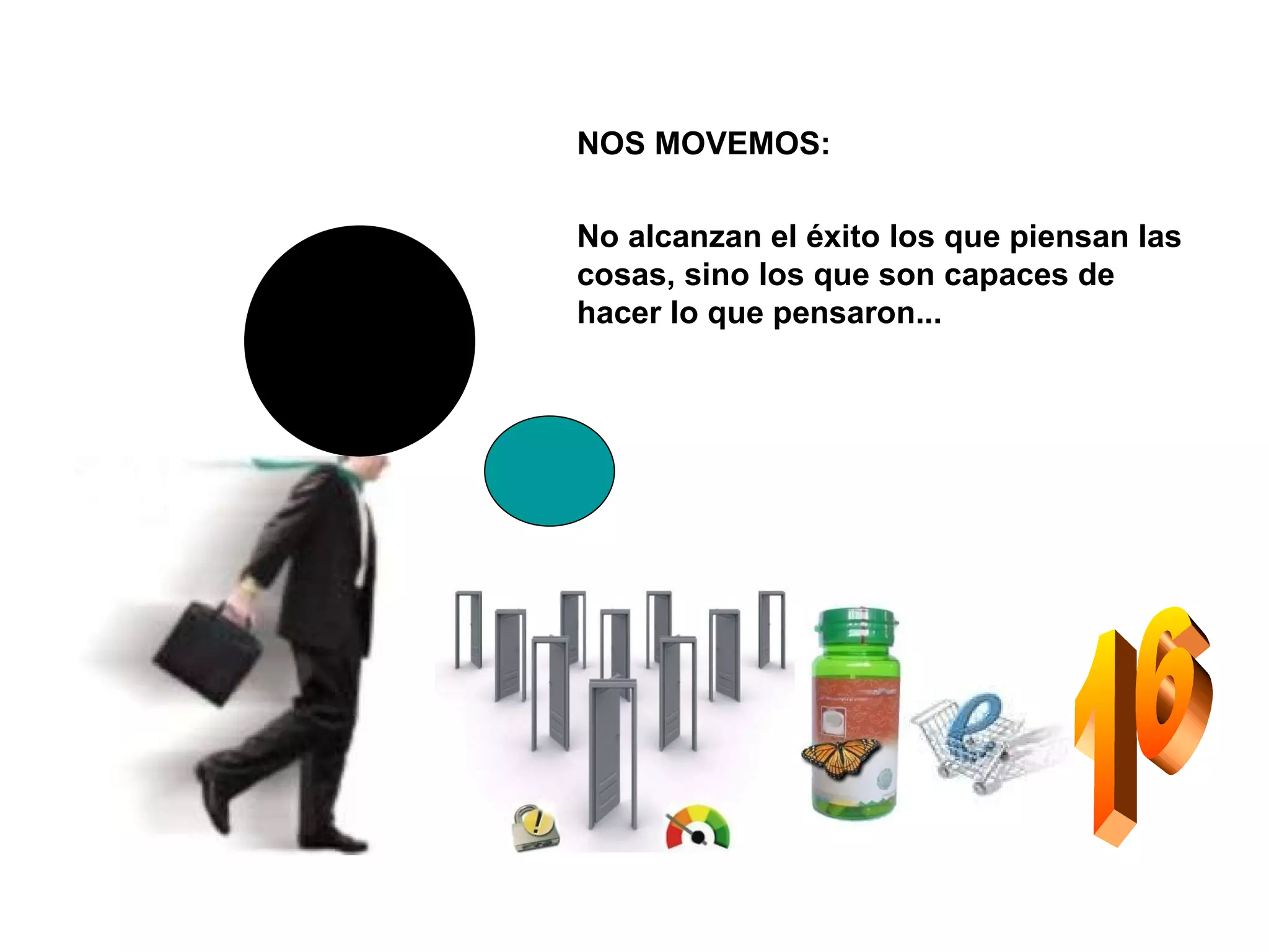 16 No alcanzan el éxito los que piensan las cosas, sino los que son capaces de hacer lo que pensaron... NOS MOVEMOS: 
