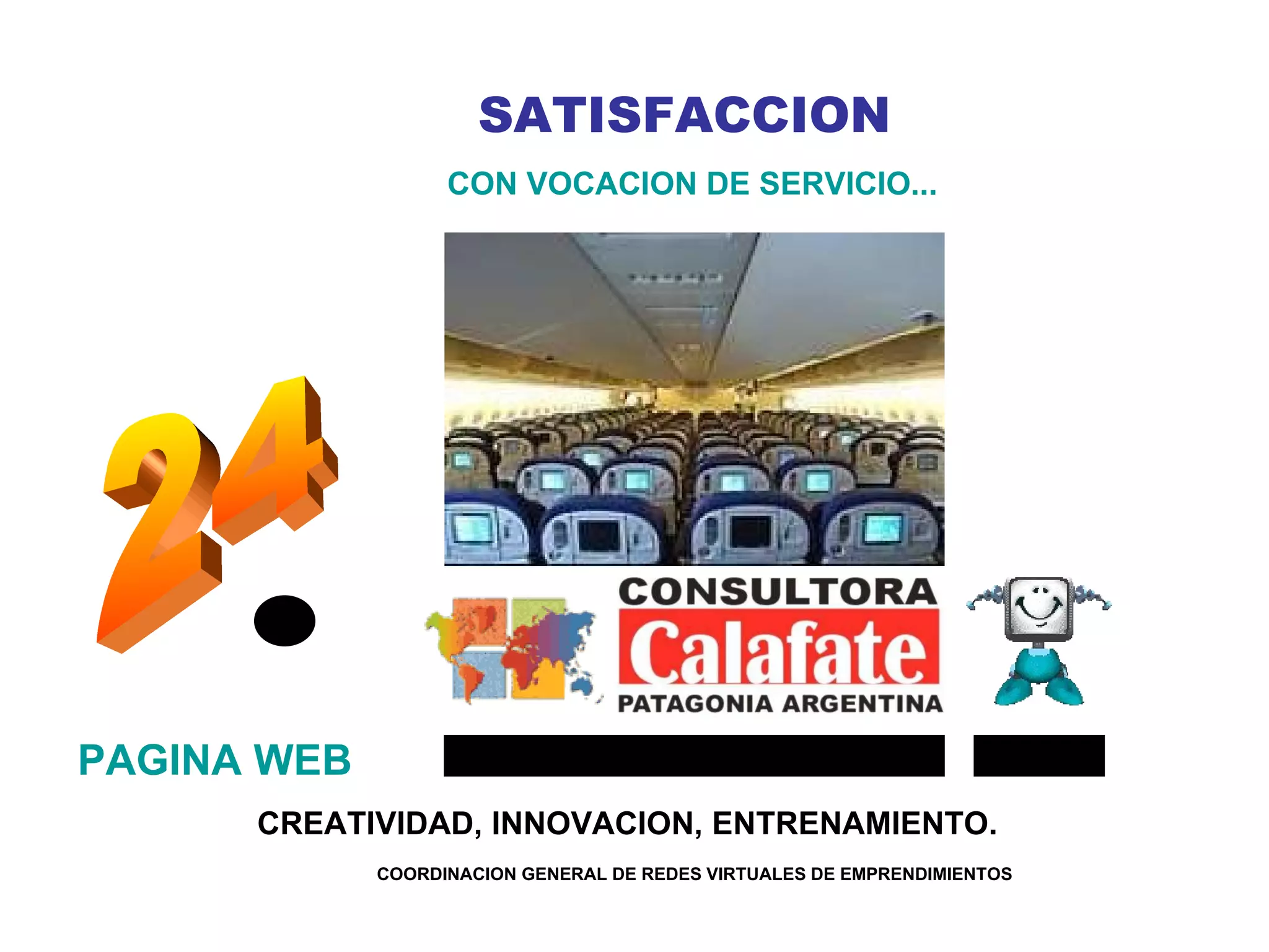 PAGINA WEB 24 CREATIVIDAD, INNOVACION, ENTRENAMIENTO. COORDINACION GENERAL DE REDES VIRTUALES DE EMPRENDIMIENTOS CON VOCACION DE SERVICIO... SATISFACCION 