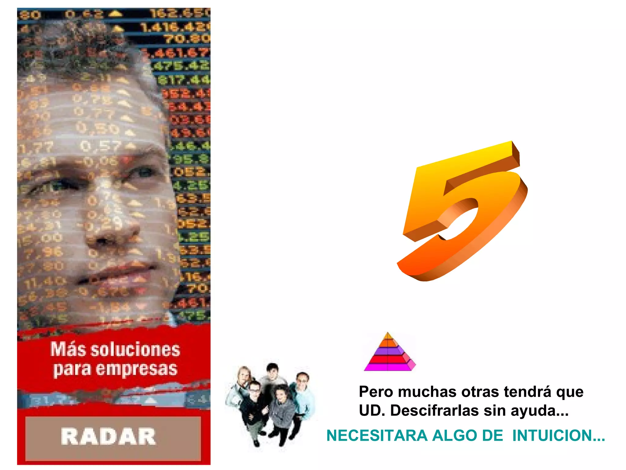 5 Pero muchas otras tendrá que UD. Descifrarlas sin ayuda... NECESITARA ALGO DE  INTUICION... 