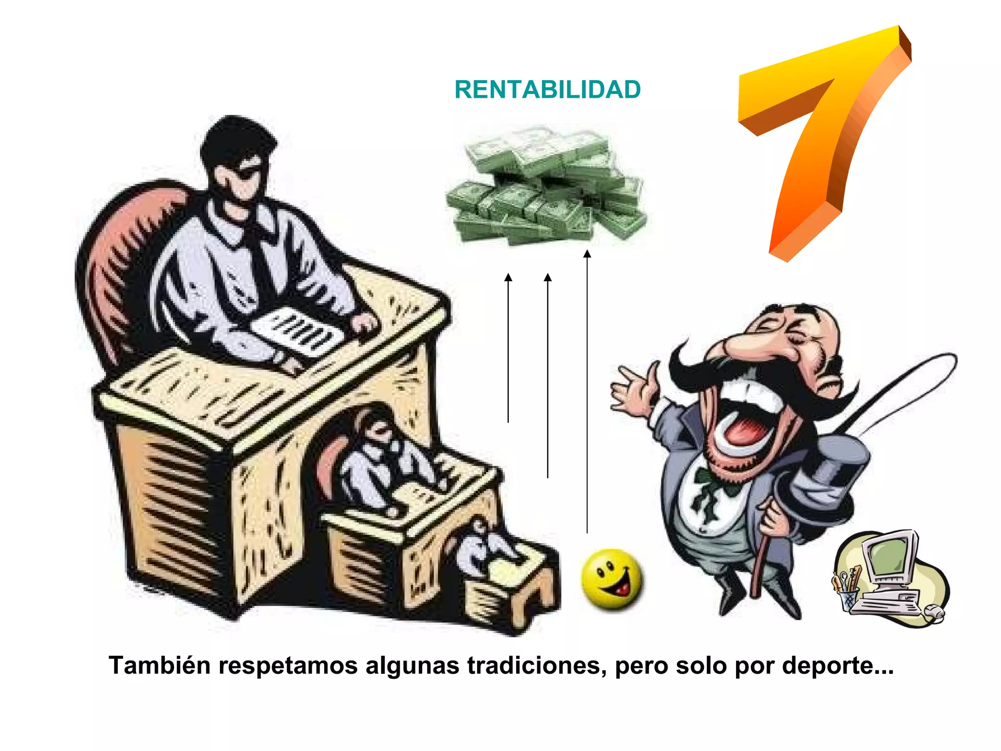 7 También respetamos algunas tradiciones, pero solo por deporte... RENTABILIDAD 