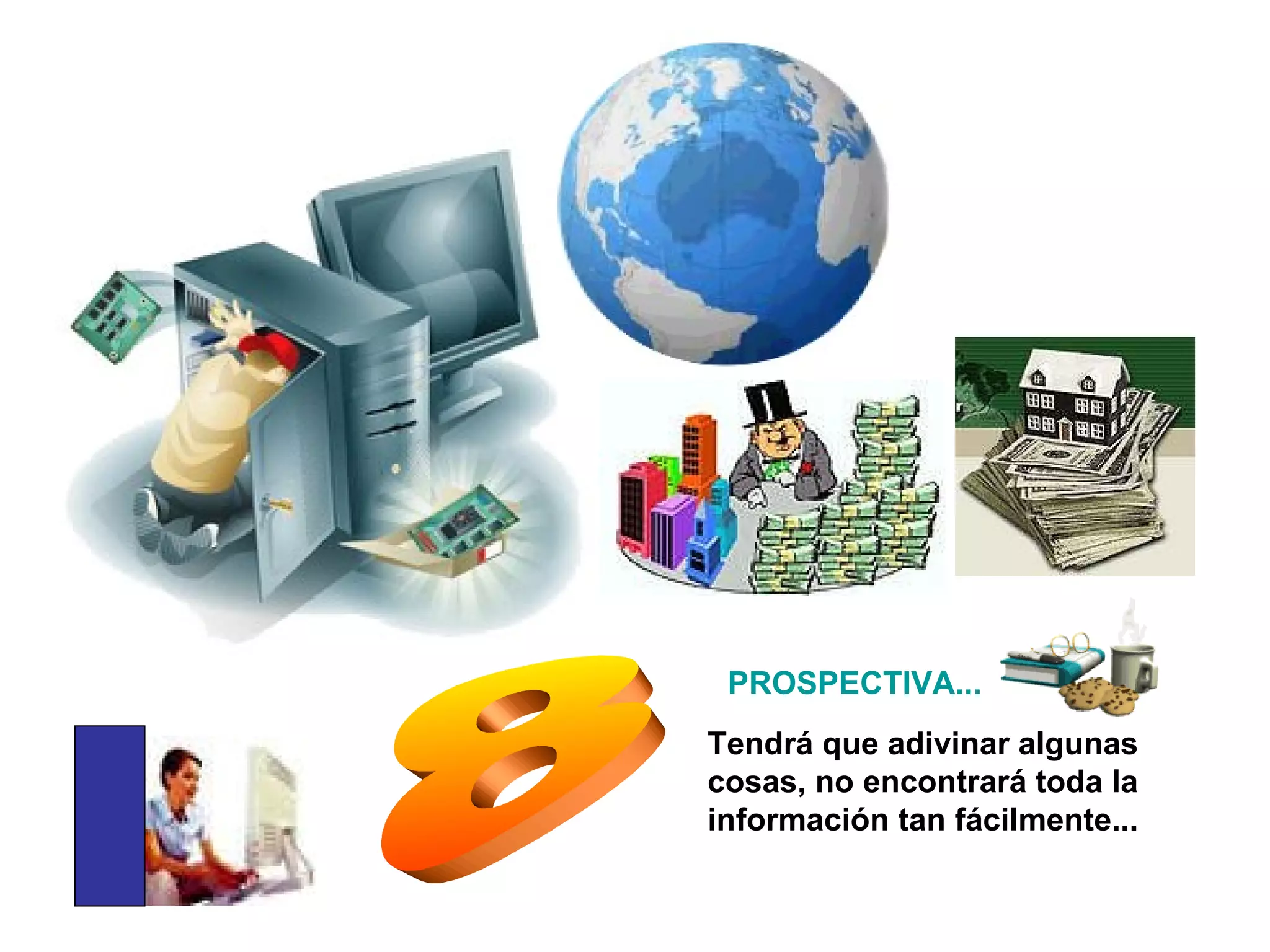 8 Tendrá que adivinar algunas cosas, no encontrará toda la información tan fácilmente... PROSPECTIVA... 