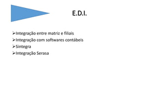 E.D.I.
Integração entre matriz e filiais
Integração com softwares contábeis
Sintegra
Integração Serasa
 