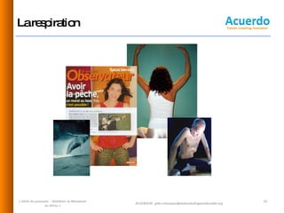 La respiration « Gérer les pressions  - Améliorer sa Résistance au Stress » ACUERDO©  [email_address] 