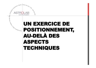 UN EXERCICE DE
POSITIONNEMENT,
AU-DELÀ DES
ASPECTS
TECHNIQUES
 