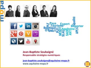 Jean-­‐Bap(ste 
Soubaigné 
Responsable 
stratégies 
numériques 
jean-­‐bap(ste.soubaigne@aquitaine-­‐mopa.fr 
www.aquitaine-­‐mopa.fr 
 
