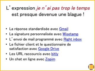 㻸䇻㼑㼤㼜㼞㼑㼟㼟㼕㼛㼚 je n’ai pas trop le temps 
㼑㼟㼠 㼜㼞㼑㼟㼝㼡㼑 㼐㼑㼢㼑㼚㼡㼑 㼡㼚㼑 㼎㼘㼍㼓㼡㼑 㻍 
• 㻸㼍 㼞㽴㼜㼛㼚㼟㼑 㼟㼠㼍㼚㼐㼍㼞㼐㼕㼟㽴㼑 㼍㼢㼑㼏 㻳㼙㼍㼕㼘! 
• 㻸㼍 㼟㼕㼓㼚㼍㼠㼡㼞㼑 㼜㼑㼞㼟㼛㼚㼚㼍㼘㼕㼟㽴㼑 㼍㼢㼑㼏 㼃㼕㼟㼑㼠㼍㼙㼜! 
• 㻸䇻㼑㼚㼢㼛㼕 㼐㼑 㼙㼍㼕㼘 㼜㼞㼛㼓㼞㼍㼙㼙㽴 㼍㼢㼑㼏 㻾㼕㼓㼔㼠 㼕㼚㼎㼛㼤! 
• 㻸㼑 㼒㼕㼏㼔㼕㼑㼞 㼏㼘㼕㼑㼚㼠 㼑㼠 㼘㼑 㼝㼡㼑㼟㼠㼕㼛㼚㼚㼍㼕㼞㼑 㼐㼑 
㼟㼍㼠㼕㼟㼒㼍㼏㼠㼕㼛㼚 㼍㼢㼑㼏 㻳㼛㼛㼓㼘㼑 㻰㼞㼕㼢㼑! 
• 㻸㼑㼟 㼁㻾㻸 㼞㼍㼏㼏㼛㼡㼞㼏㼕㼟 㼍㼢㼑㼏 㼎㼕㼠㼘㼥! 
• 㼁㼚 㼏㼔㼍㼠 㼑㼚 㼘㼕㼓㼚㼑 㼍㼢㼑㼏 㼆㼛㼜㼕㼙! 
 