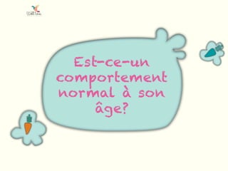 Est-ce-un
comportement
normal à son
âge?
 