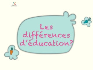 Les
différences
d’éducation?
 