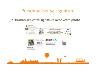 Personnaliser sa signature 
• Humaniser votre signature avec votre photo 
 