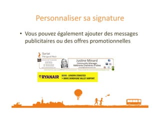 Personnaliser sa signature 
• Vous pouvez également ajouter des messages 
publicitaires ou des offres promotionnelles 
 