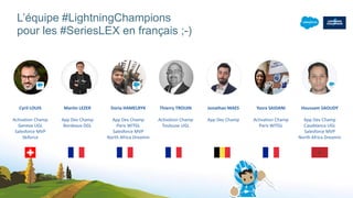 L’équipe #LightningChampions
pour les #SeriesLEX en français ;-)
Cyril LOUIS
Activation Champ
Geneva UGL
Salesforce MVP
Sk...