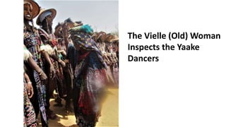 The Vielle (Old) Woman
Inspects the Yaake
Dancers
 