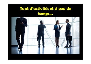 Tant d’activités et si peu de
temps…
 