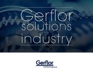 Gerflor
solutionsfor
industry
 