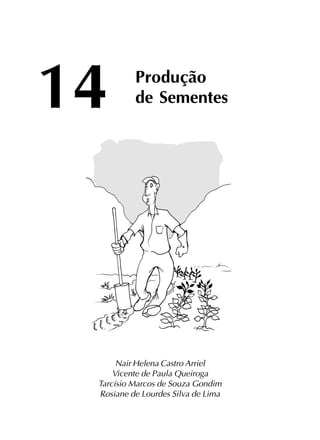 14 Produção
de Sementes
Nair Helena Castro Arriel
Vicente de Paula Queiroga
Tarcísio Marcos de Souza Gondim
Rosiane de Lourdes Silva de Lima
 
