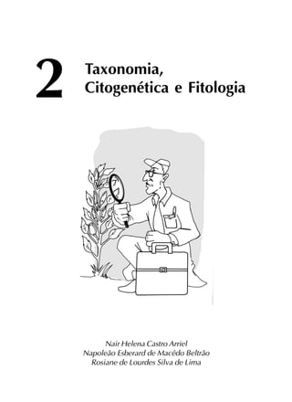 27
Taxonomia,
Citogenética e Fitologia
Nair Helena Castro Arriel
Napoleão Esberard de Macêdo Beltrão
Rosiane de Lourdes Silva de Lima
2
 