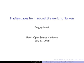 Hackerspaces from around the world to Taiwan
Gergely Imreh
Boost Open Source Hardware
August 10, 2013
Gergely Imreh Hackerspaces from around the world to Taiwan
 