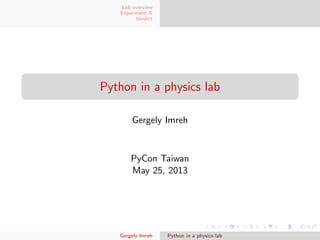 Lab overview
Experiment X
Verdict
Python in a physics lab
Gergely Imreh
PyCon Taiwan
May 25, 2013
Gergely Imreh Python in a physics lab
 