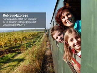 Reblaus-Express
Normalspurbahn (1435 mm Spurweite)
39 km zwischen Retz und Drosendorf
Einstellung geplant 2010




       ...