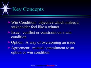 Key Concepts <ul><li>Win Condition:  objective which makes a stakeholder feel like a winner </li></ul><ul><li>Issue:  conf...