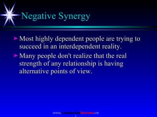 Negative Synergy  <ul><li>Most highly dependent people are trying to succeed in an interdependent reality.  </li></ul><ul>...