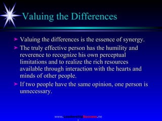 Valuing the Differences  <ul><li>Valuing the differences is the essence of synergy.  </li></ul><ul><li>The truly effective...