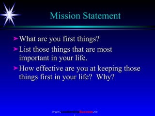 Mission Statement <ul><li>What are you first things? </li></ul><ul><li>List those things that are most important in your l...