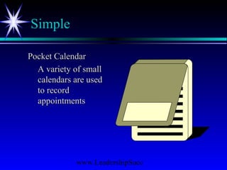www.LeadershipSucc
Simple
Pocket CalendarPocket Calendar
A variety of smallA variety of small
calendars are usedcalendars are used
to recordto record
appointmentsappointments
 