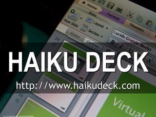 HAIKU DECK
http://www.haikudeck.com
cc: p_a_h - https://www.flickr.com/photos/64654599@N00
 