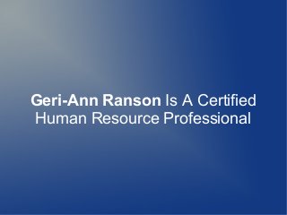Geri-Ann Ranson Is A Certified
Human Resource Professional

 