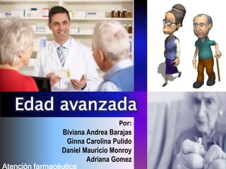 Por:
Biviana Andrea Barajas
Ginna Carolina Pulido
Daniel Mauricio Monroy
Adriana Gomez
Atención farmacéutica
 