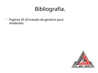 Bibliografia.
●
Paginas 25-34 tratado de geriatria para
residentes.
 