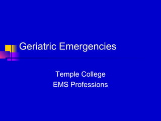 Geriatric Emergencies
Temple College
EMS Professions
 
