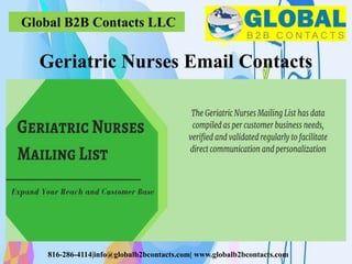 Global B2B Contacts LLC
816-286-4114|info@globalb2bcontacts.com| www.globalb2bcontacts.com
Geriatric Nurses Email Contacts
 