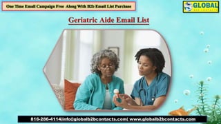 Geriatric Aide Email List
816-286-4114|info@globalb2bcontacts.com| www.globalb2bcontacts.com
 
