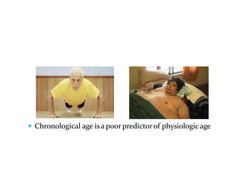  Chronological age is a poor predictorof physiologicage
 