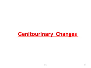 tmc 19
Genitourinary Changes
 