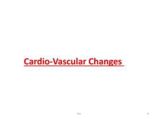 tmc 8
Cardio-Vascular Changes
 
