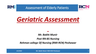 Assessment of Elderly Patients
4/5/2022 Mr. Bakht Munir RMI-RCN Peshawar 1
 